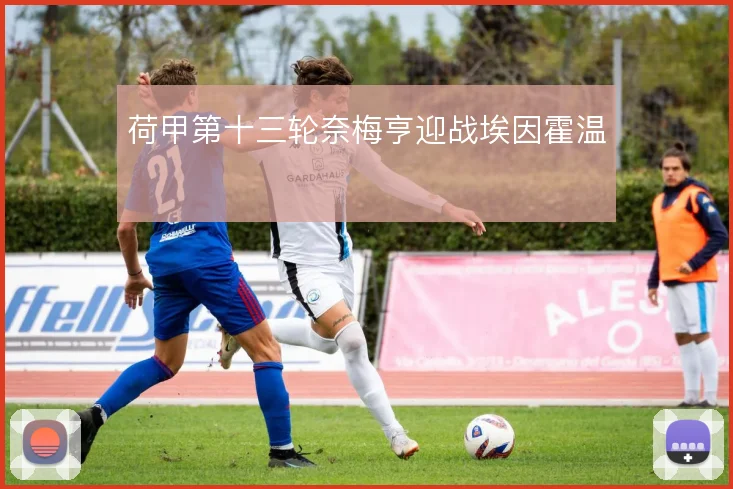 荷甲第十三轮奈梅亨迎战埃因霍温