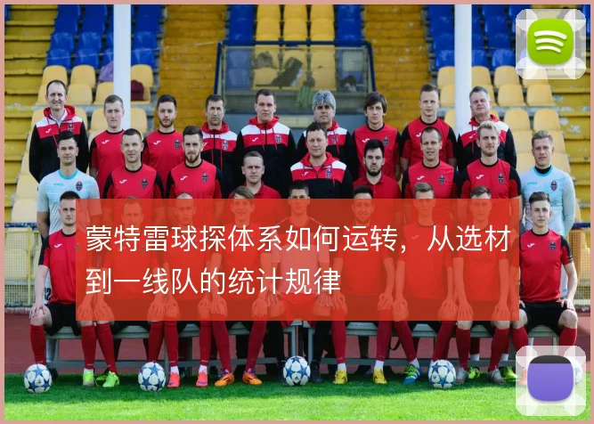 蒙特雷球探体系如何运转，从选材到一线队的统计规律