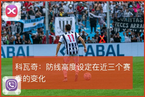 科瓦奇：防线高度设定在近三个赛季的变化
