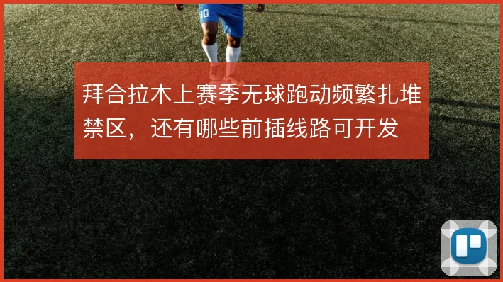 拜合拉木上赛季无球跑动频繁扎堆禁区，还有哪些前插线路可开发