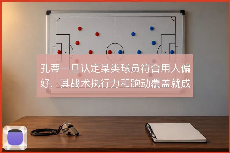 孔蒂一旦认定某类球员符合用人偏好,其战术执行力和跑动覆盖就成为硬门槛