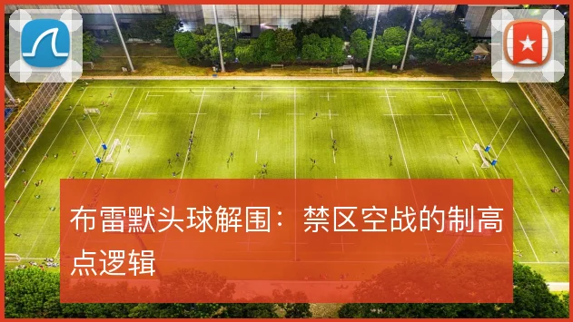布雷默头球解围：禁区空战的制高点逻辑