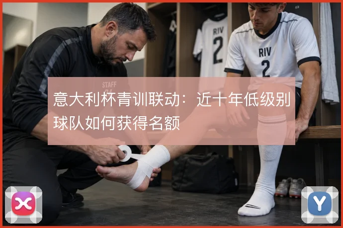 意大利杯青训联动:近十年低级别球队如何获得名额