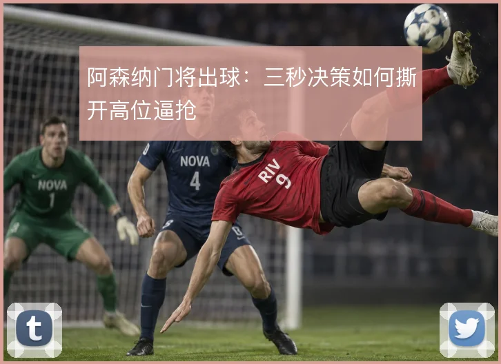 阿森纳门将出球：三秒决策如何撕开高位逼抢