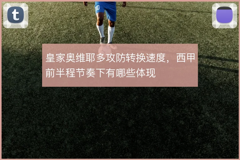 皇家奥维耶多攻防转换速度，西甲前半程节奏下有哪些体现
