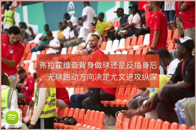 弗拉霍维奇背身做球还是反插身后,无球跑动方向决定尤文进攻纵深